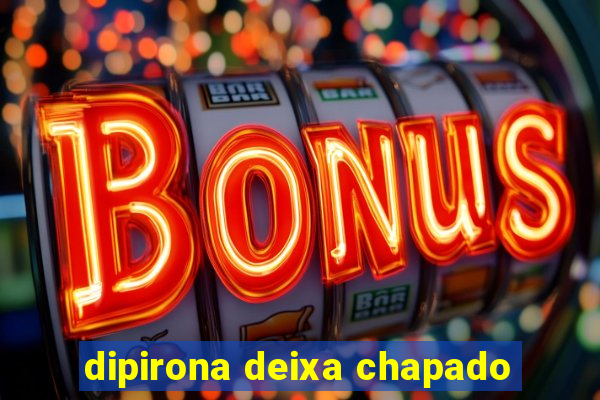 dipirona deixa chapado